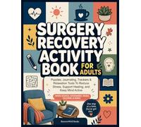 Surgery Recovery Activity Book for Adults: Puzzles, Journaling, Trackers & Relaxation Tools To Reduce Stress, Support Healing, and Keep Mind Active (Word Search, Crosswords, Mazes, Coloring & More)