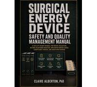 Surgical Energy Device Safety and Quality Management Manual: A Facility-Ready Manual for Device Selection, Return-Electrode Practice, Implanted-Device Cases, Competency Checks, and Near-Miss Review