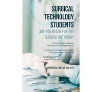 Surgical Technology Students - Are You Ready For The Clinical Rotation? Clinical Rotation Guide For The Surgical Technology Student