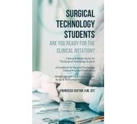 Surgical Technology Students - Are You Ready For The Clinical Rotation? Clinical Rotation Guide For The Surgical Technology Student