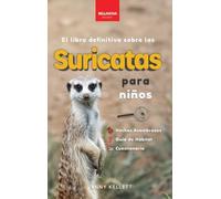 Suricatas El Libro Definitivo para Niños: Más de 100 Hechos sobre Suricatas, Fotos, Cuestionarios ¡y Más!