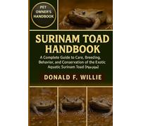 SURINAM TOAD HANDBOOK: A Complete Guide to Care, Breeding, Behavior, and Conservation of the Exotic Aquatic Surinam Toad (Pipa pipa).