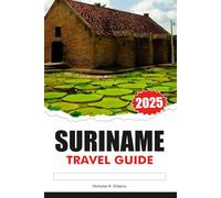 SURINAME TRAVEL GUIDE 2025: Explore South America’s Hidden Rainforests, Indigenous Culture, top attractions the and Historic Dutch Colonial sites
