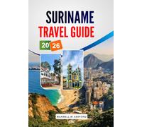 SURINAME TRAVEL GUIDE 2026: Explore Paramaribo, Jungle Adventures, River Cruises, Maroon Culture, Wildlife, and Practical Tips for Every Budget