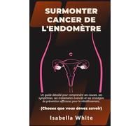 Surmonter Cancer de l'endomètre: Un guide détaillé pour comprendre ses causes, ses symptômes, ses traitements avancés et ses stratégies de prévention efficaces pour le rétablissement.