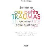 Surmonter ces petits traumas qui minent notre quotidien Meg Arroll (Auteur)