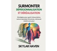 Surmonter dépersonnalisation et déréalisation: Stratégies pour guérir dissociation, vaincre pensées intrusives, retrouver réalité sans peur