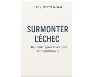 Surmonter l’échec: Rebondir après les échecs entrepreneuriaux
