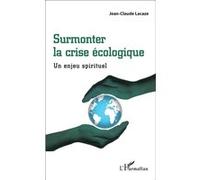 Jean-Claude Lacaze – Surmonter la crise écologique – Un enjeu spirituel – Broché
