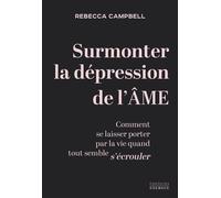 Surmonter la dépression de l'âme - Comment se laisser porter par la vie quand tout semble s'écrouler - Rebecca Campbell - Exergue - broché - Essai