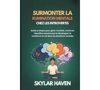Surmonter la rumination mentale chez les introvertis: Guide pratique pour gérer l'anxiété, renforcer l'équilibre émotionnel et développer la confiance en soi dans les situations sociales