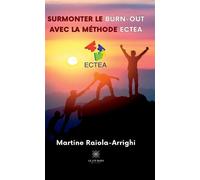 Surmonter le burnout avec la méthode ECTEA - Martine Raiola-Arrighi - Le Lys Bleu - broché - Essai