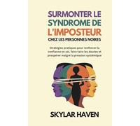 Surmonter le syndrome de l'imposteur chez les personnes noires: Stratégies pratiques pour renforcer la confiance en soi, faire taire les doutes et prospérer malgré la pression systémique