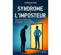 Surmonter le syndrome de l'imposteur: Guide approfondi pour comprendre, reconnaître et dépasser l’auto-sabotage