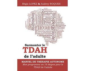 Surmonter le TDAH de l'adulte : le premier manuel de coaching autonome pour le TDAH de l'adulte