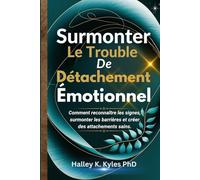 Surmonter Le Trouble De Détachement Émotionnel: Comment reconnaître les signes, surmonter les barrières et créer des attachements sains.