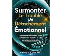Surmonter Le Trouble De Détachement Émotionnel: Comment reconnaître les signes, surmonter les barrières et créer des attachements sains.