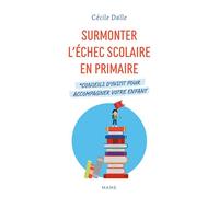 Surmonter l'échec scolaire en primaire. Conseils d'instit pour accompagner votre enfant
