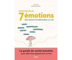 Surmonter les 7 émotions qui nous pourrissent la vie : Anxiété burn-out - colère dépression comparaison perfectionnisme regrets: Le guide pour aller mieux quand tout va mal