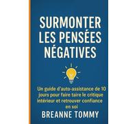 Surmonter les pensées négatives: Guide d'auto-assistance de 10 jours pour faire taire le critique intérieur et retrouver confiance