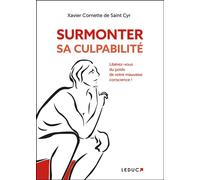 Surmonter sa culpabilité Libérez-vous du poids de votre mauvaise conscience ! - Xavier Cornette De Saint Cyr - Leduc S. - broché - Guide