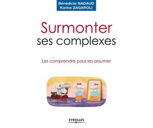 Surmonter ses complexes Les comprendre pour les assumer - Bénédicte Nadaud - Eyrolles - broché - Essai