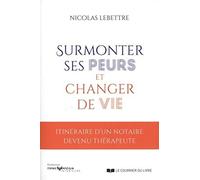 Surmonter ses peurs et changer de vie NICOLAS LIBETTRE (Auteur)