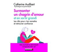 Surmonter Un Chagrin D'amour Et En Sortir Grandi - Les Clés Pour S'en Remettre Et Retrouver Confiance