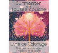 Surmonter une Fausse Couche - Livre de Coloriage pour Femmes: 50 Coloriages Relaxants et Apaisants, pour Aider les Femmes à Surmonter une Fausse Couche, Grand Format 21.5x27.9 cm