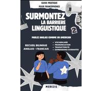 SURMONTEZ LA BARRIERE LINGUISTIQUE: Parlez Anglais comme un Américain - Guide pratique pour francophones