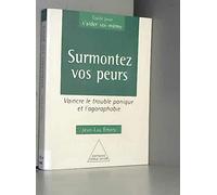 Surmontez vos peurs : Vaincre le trouble panique et l'agoraphobie