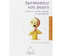 Surmontez vos peurs: Vaincre le trouble panique et l'agoraphobie