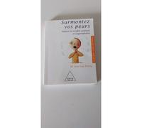 Surmontez vos peurs: Vaincre le trouble panique et l'agoraphobie