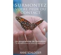 Surmontez Votre Peur Du Contact - Un Programme De Formation : En Sept Étapes De Peur Du Contact À Un Papillon Social