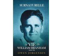 Surnaturelle - La Vie De William Branham : Livre 1: Le Garçon Et Sa Privation (1909 - 1932)