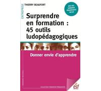 Surprendre en formation : 45 outils ludopédagogiques: Donner envie d'apprendre