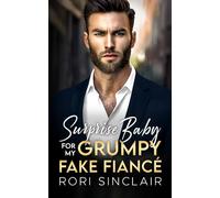 Surprise Baby for my Grumpy Fake Fiancé: An Enemies to Lovers Single Dad Romance