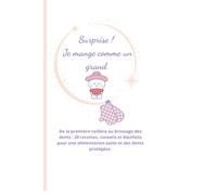 Surprise ! Je mange comme un grand: De la première cuillère au brossage des dents : 20 recettes, conseils et bienfaits pour une alimentation saine et des dents protégées.