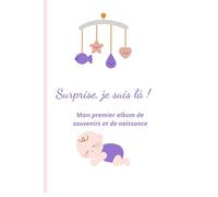 Surprise, je suis là !: Mon premier album de souvenirs, de la grossesse à la naissance