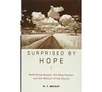 Surprised by Hope: Rethinking Heaven, the Resurrection, and the Mission of the Church