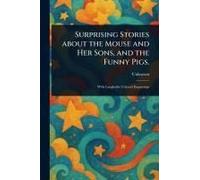 Surprising Stories About The Mouse And Her Sons, And The Funny Pigs.