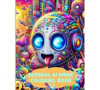 Surreal AI Meme Coloring Book: A unique collection of surreal meme creatures featuring over 40 absurd illustrations, fun drawing prompts, and plenty of space for your own creative ideas