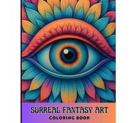 Surreal Fantasy Art Coloring Book for Adults: Trippy Patterns, Surreal Designs, Magical Animals, Skulls, Flowers, Fantasy Elements and Hypnotic Scenes to Relax and Reduce Stress with Creative Coloring
