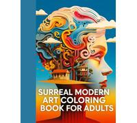 Surreal Modern Art Coloring Book for Adults:: Abstract Dreamscapes & Psychedelic Shapes - 150 Unique Illustrations for Mindful Creativity