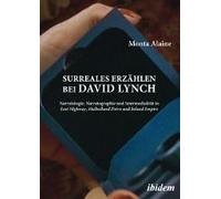Surreales Erzählen Bei David Lynch. Narratologie, Narratographie Und Intermedialität In Lost Highway, Mulholland Drive Und Inland Empire