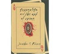 Surrealism and the Art of Crime Eburne, Jonathan P. (Auteur)