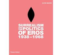 Surrealism And The Politics Of Eros 1938-1968
