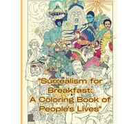 Surrealism for Breakfast: A Coloring Book from People's Lives: Everyday life in the distorting mirror of imagination