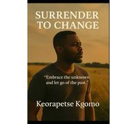 Surrender To Change: Embrace the unknown and let go of the past