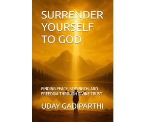 Surrender Yourself to God: FINDING PEACE, STRENGTH, AND FREEDOM THROUGH DIVINE TRUST || spiritual books || Motivational books || self help books || Personality Development books